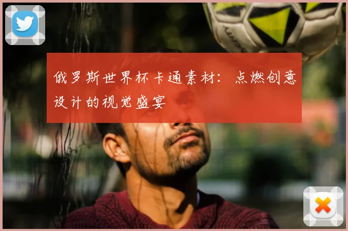 俄罗斯世界杯卡通素材：点燃创意设计的视觉盛宴