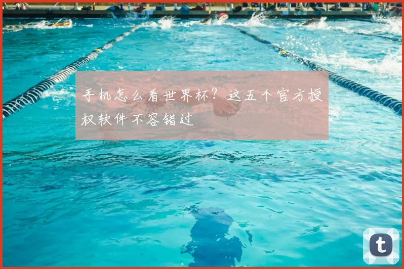 手机怎么看世界杯？这五个官方授权软件不容错过
