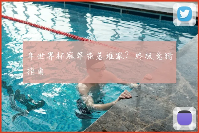 年世界杯冠军花落谁家?终极竞猜指南