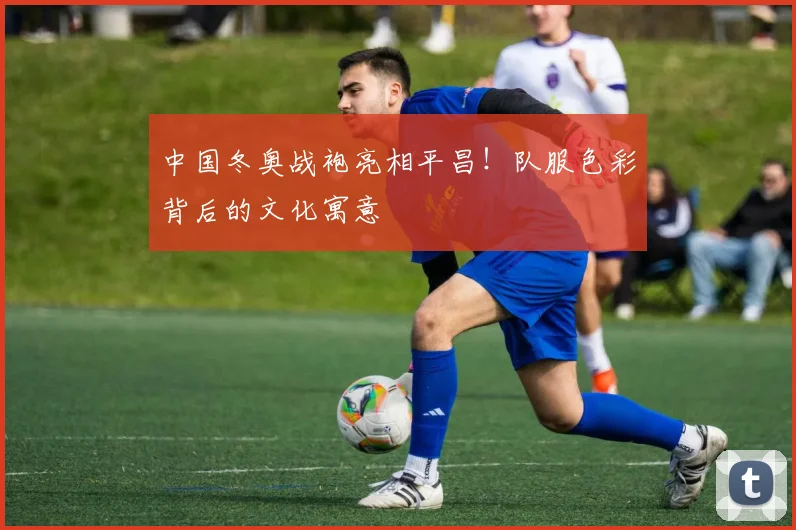 中国冬奥战袍亮相平昌！队服色彩背后的文化寓意